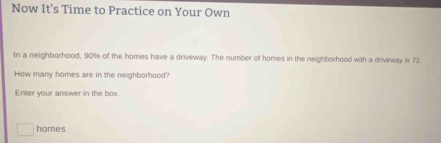 now its time to practice on your own in a neighborhood, 90% of the home…