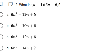 2. what is $(n - 1)(6n - 6)$? a. $6n^{2}-12n + 5$ b. $6n^{2}-10n + 6$ c…