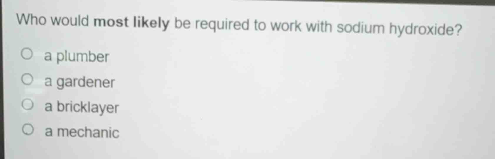 who would most likely be required to work with sodium hydroxide? ○ a pl…