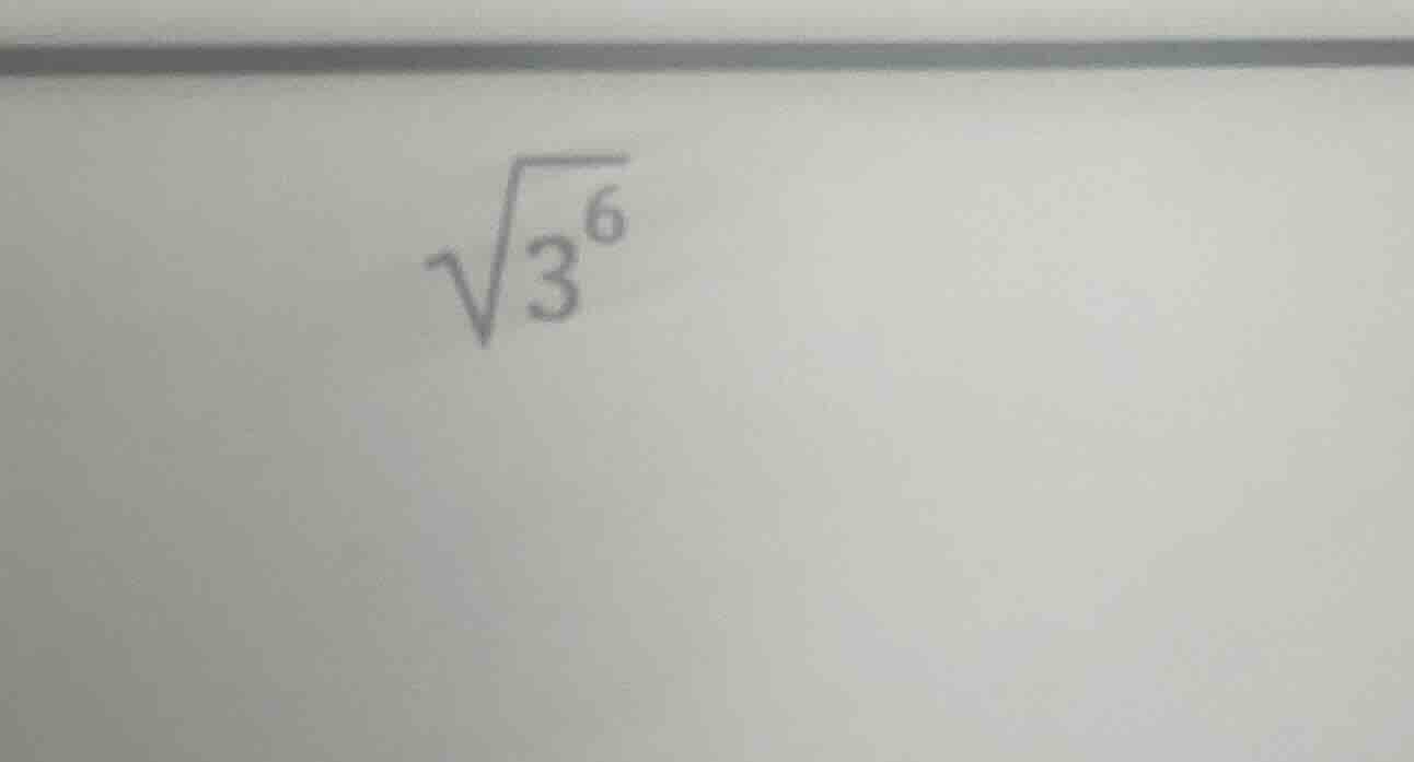 $\\sqrt{3^6}$