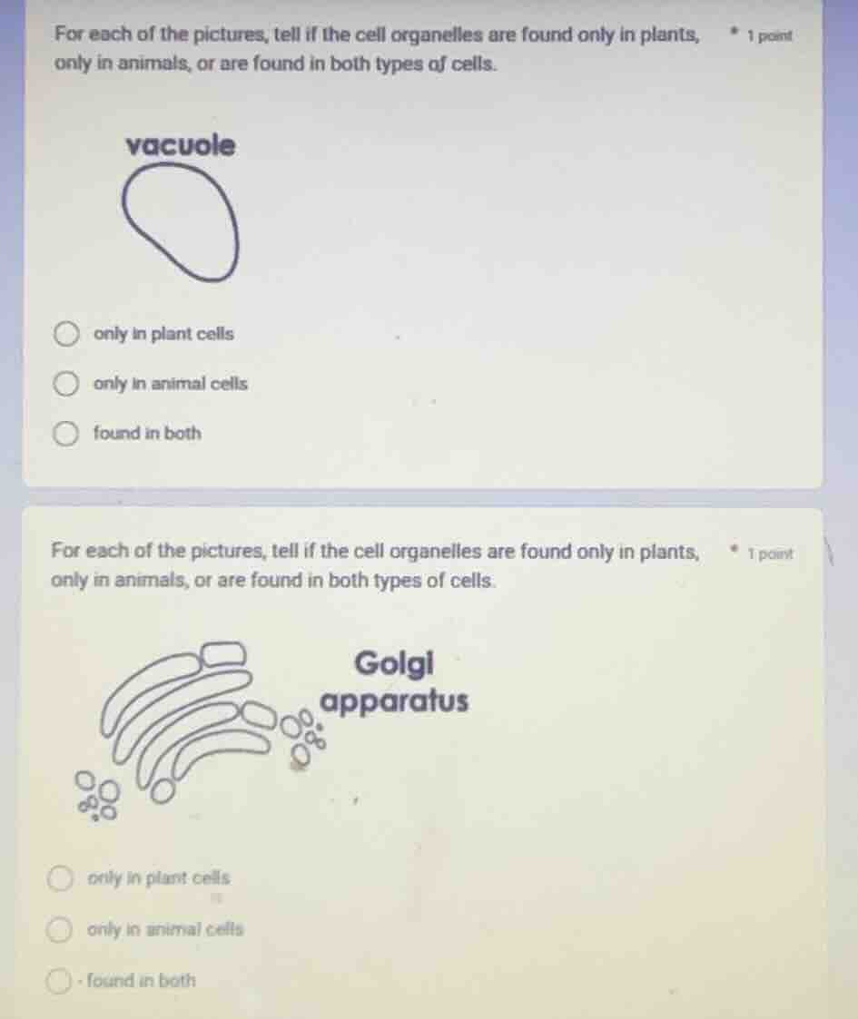 for each of the pictures, tell if the cell organelles are found only in…