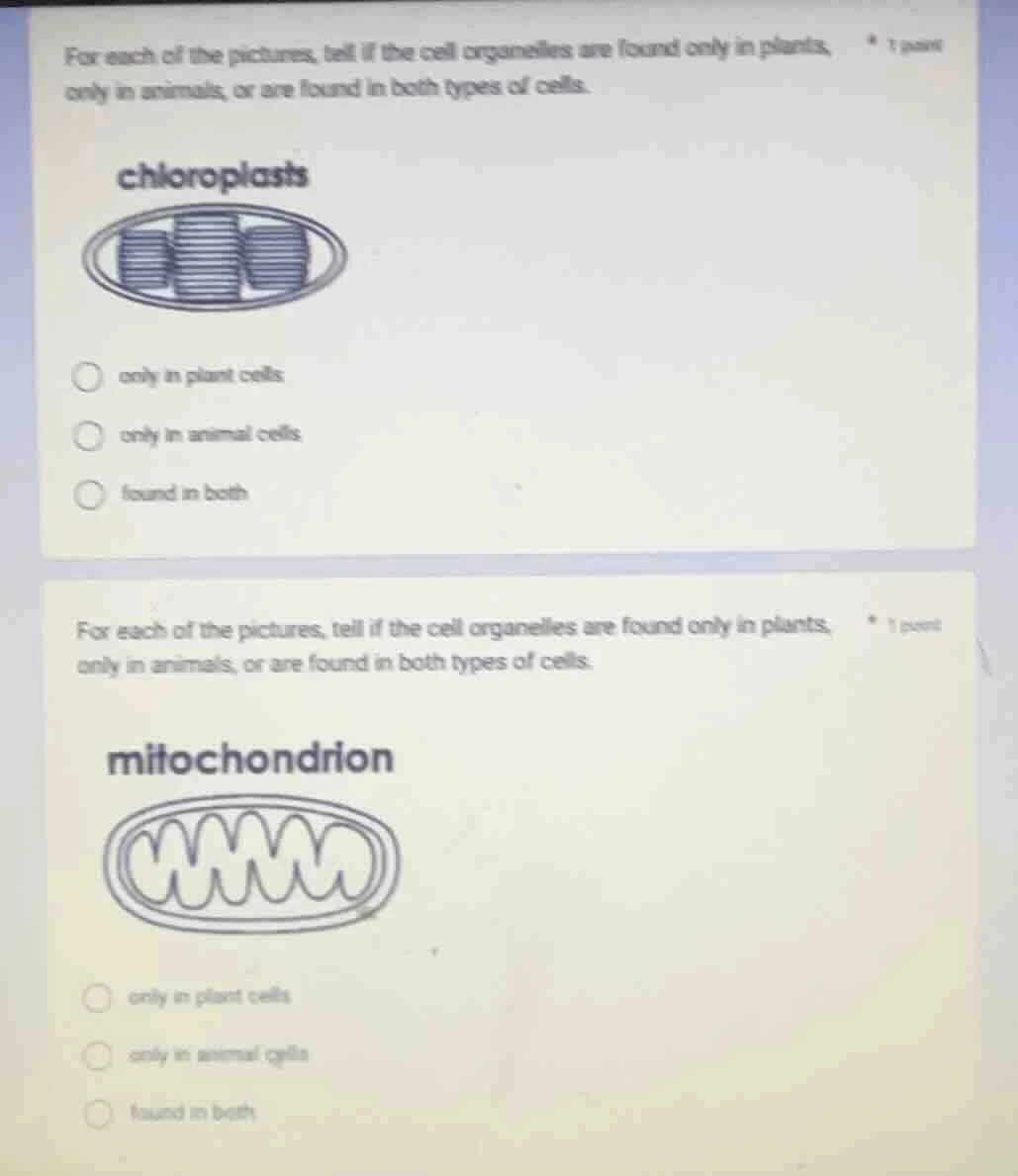 for each of the pictures, tell if the cell organelles are found only in…