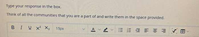 type your response in the box. think of all the communities that you ar…