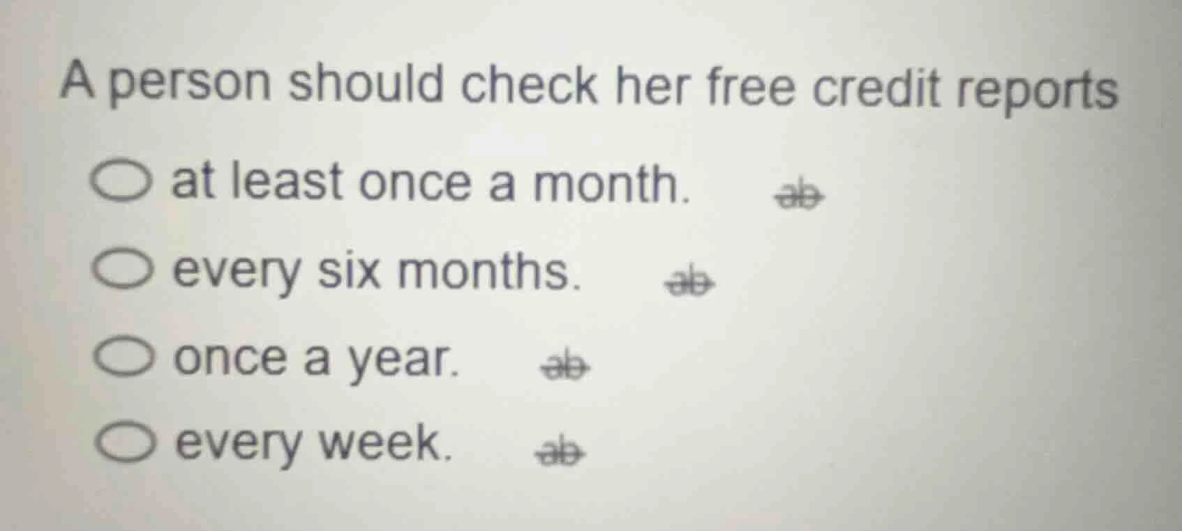 a person should check her free credit reports ○ at least once a month. …