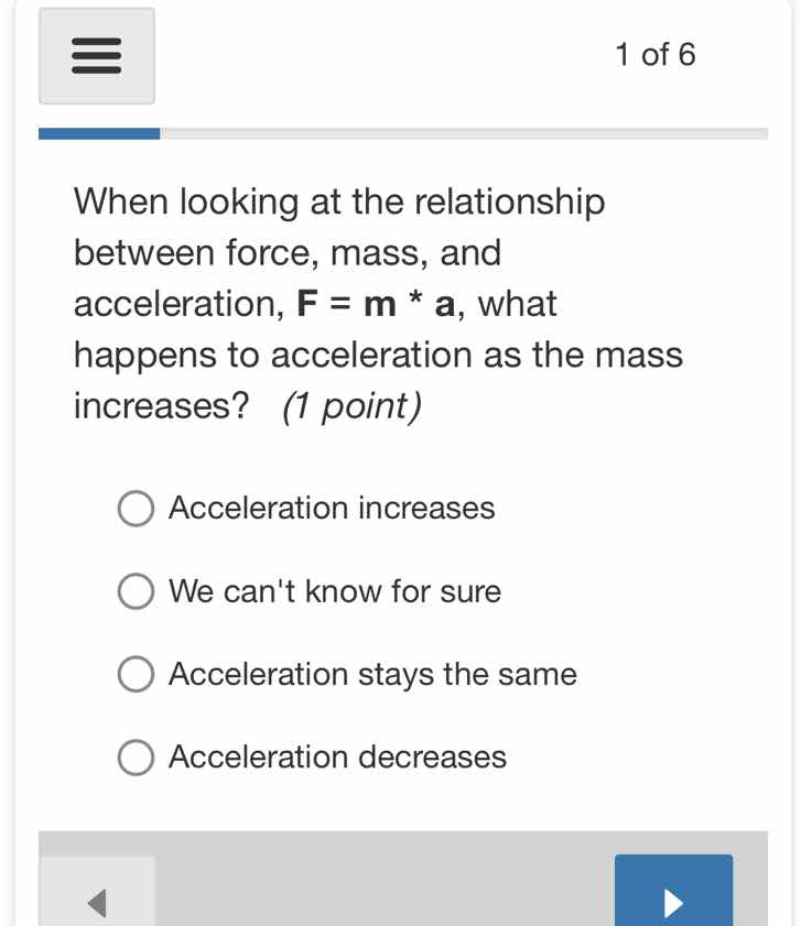1 of 6 when looking at the relationship between force, mass, and accele…
