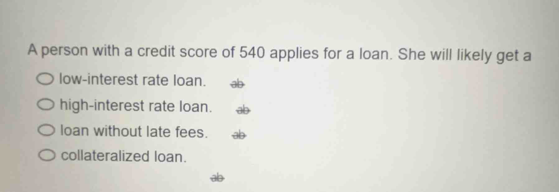 a person with a credit score of 540 applies for a loan. she will likely…