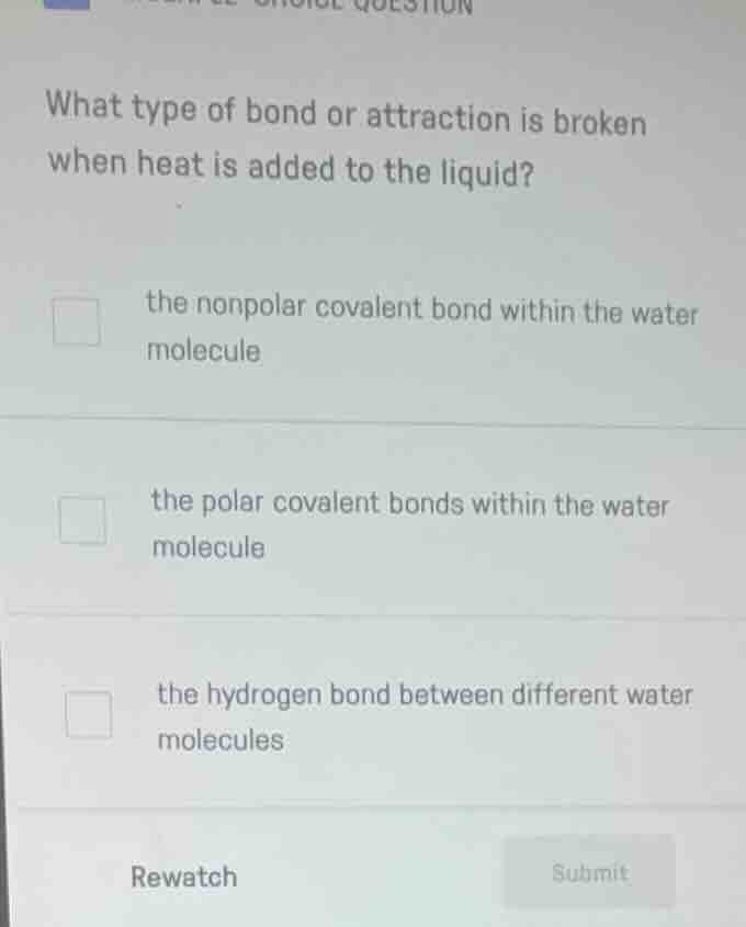 what type of bond or attraction is broken when heat is added to the liq…