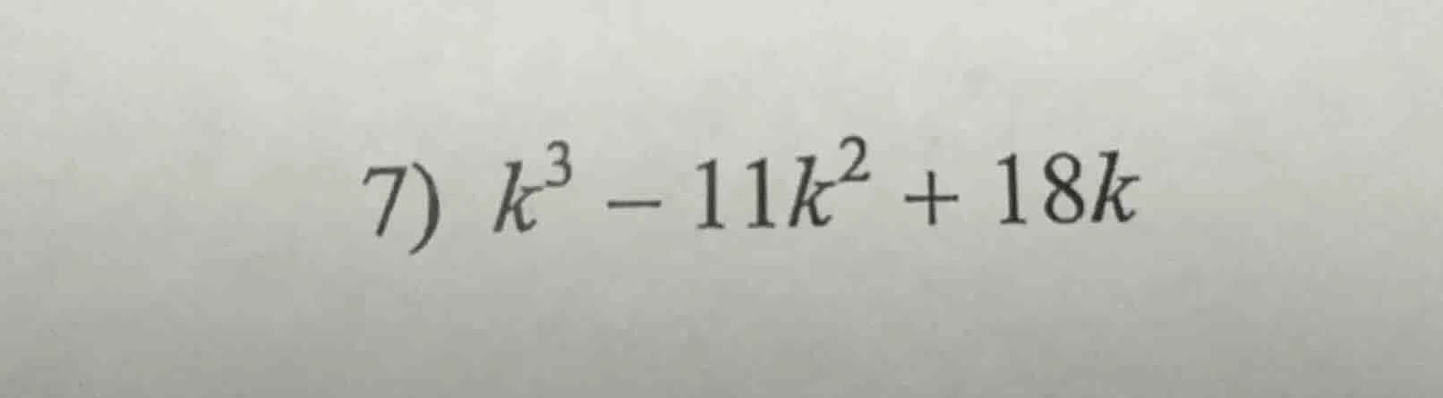 7) $k^3 - 11k^2 + 18k$