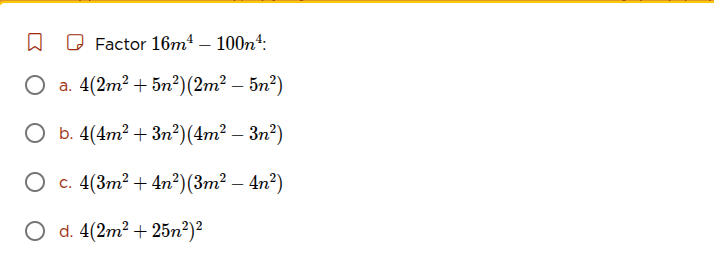 factor $16m^{4}-100n^{4}$: a. $4(2m^{2}+5n^{2})(2m^{2}-5n^{2})$ b. $4(4…