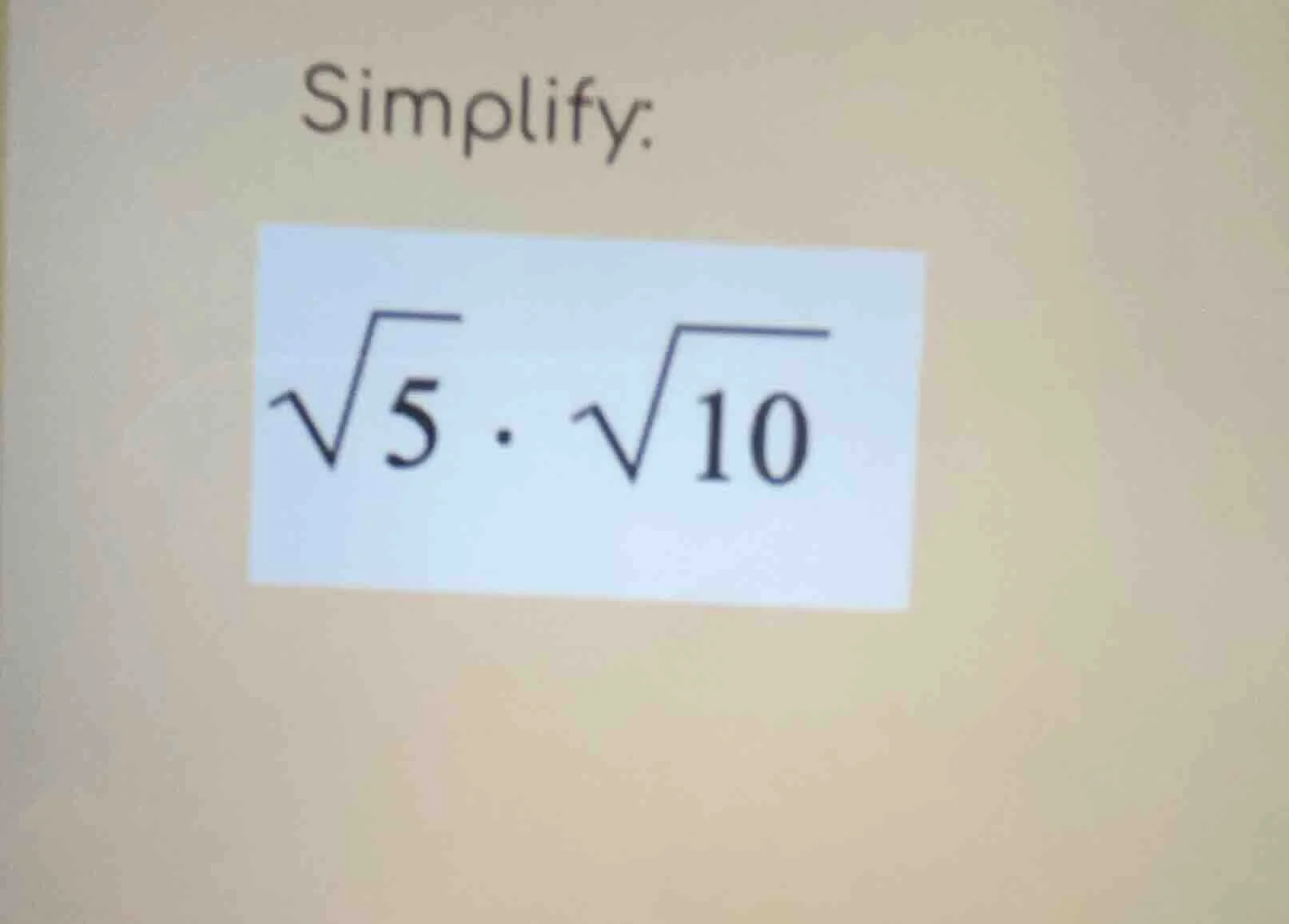 simplify: $sqrt{5} cdot sqrt{10}$