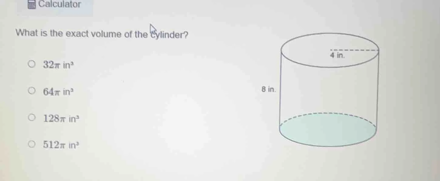 calculator what is the exact volume of the cylinder? $32\\pi$ in³ $64\\…