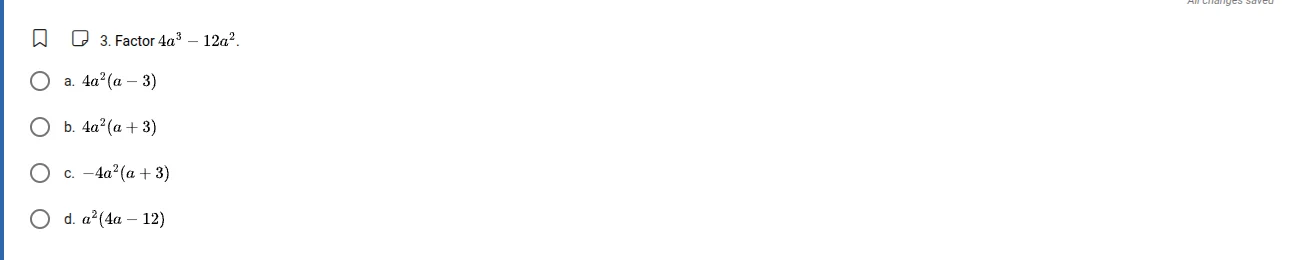 3. factor $4a^{3}-12a^{2}$. a. $4a^{2}(a-3)$ b. $4a^{2}(a+3)$ c. $-4a^{…