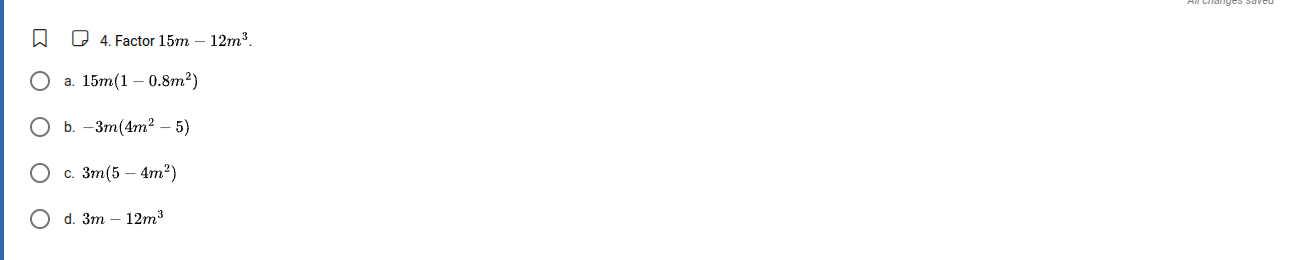 4. factor $15m - 12m^{3}$. a. $15m(1 - 0.8m^{2})$ b. $-3m(4m^{2} - 5)$ …