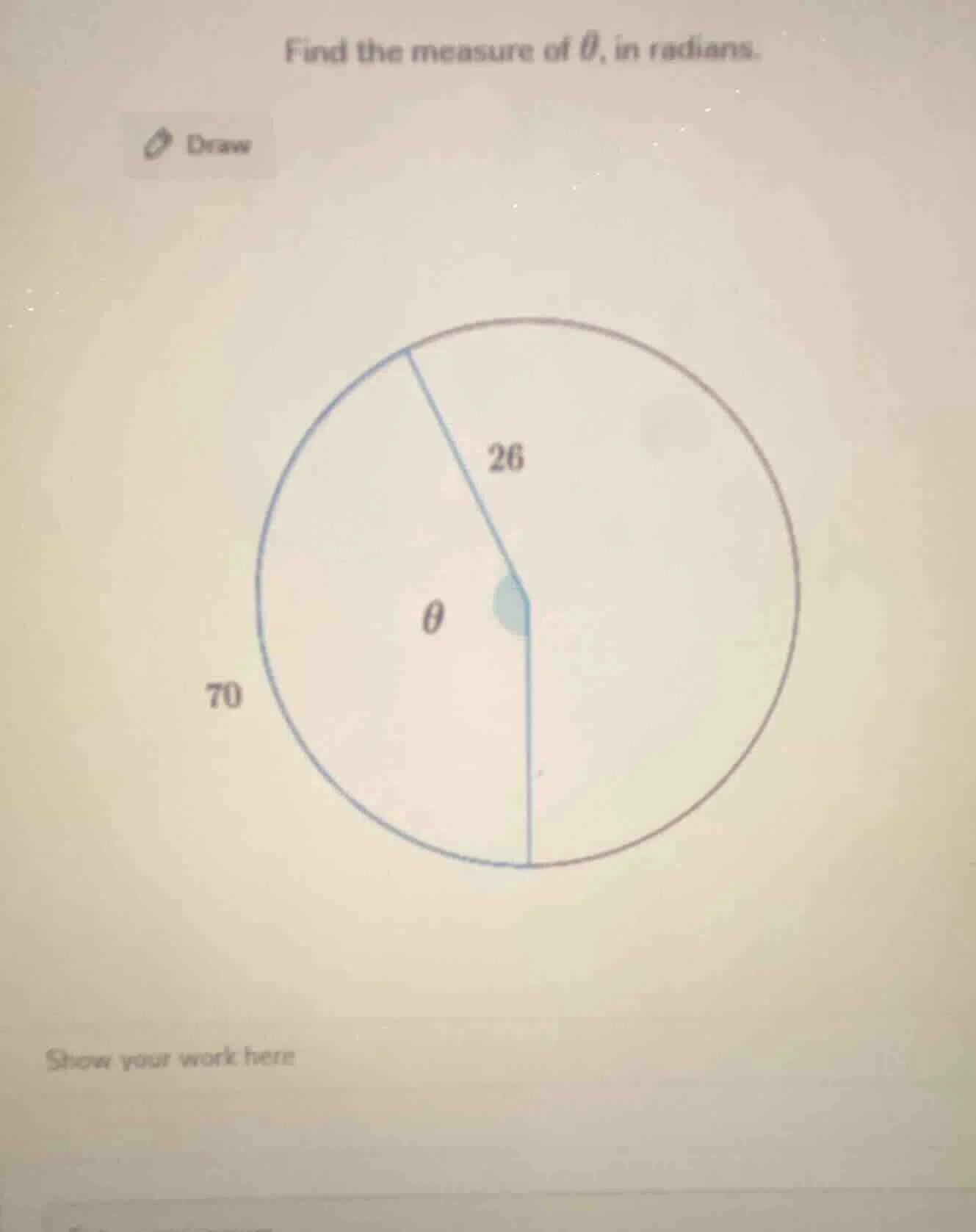 find the measure of $\theta$, in radians. draw 26 $\theta$ 70 show your…
