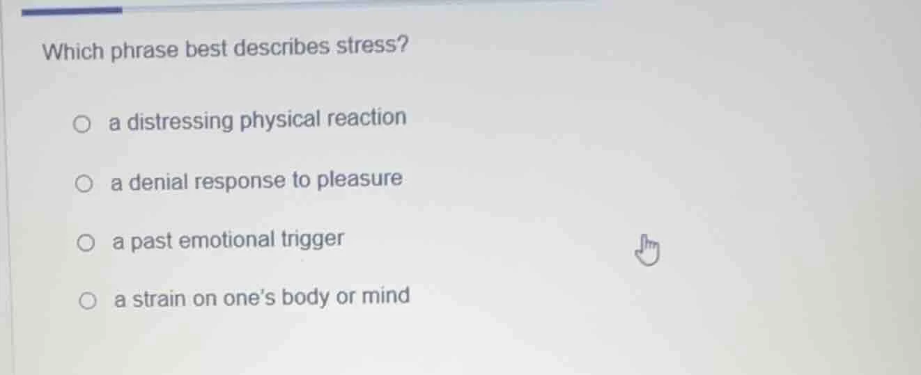 which phrase best describes stress? ○ a distressing physical reaction ○…