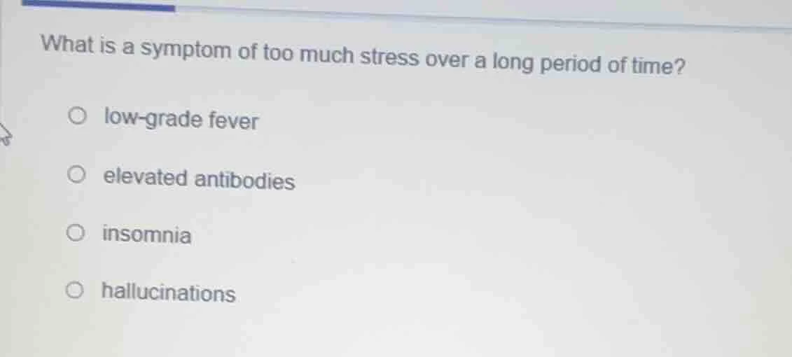 what is a symptom of too much stress over a long period of time?○ low-g…