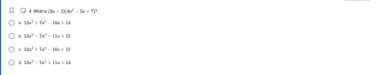 8. what is $(3a + 2)(4a^2 - 5a + 7)$? a. $12a^3 + 7a^2 - 10a + 14$ b. $…