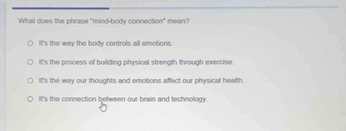 what does the phrase \mind-body connection\ mean? ○ its the way the bod…