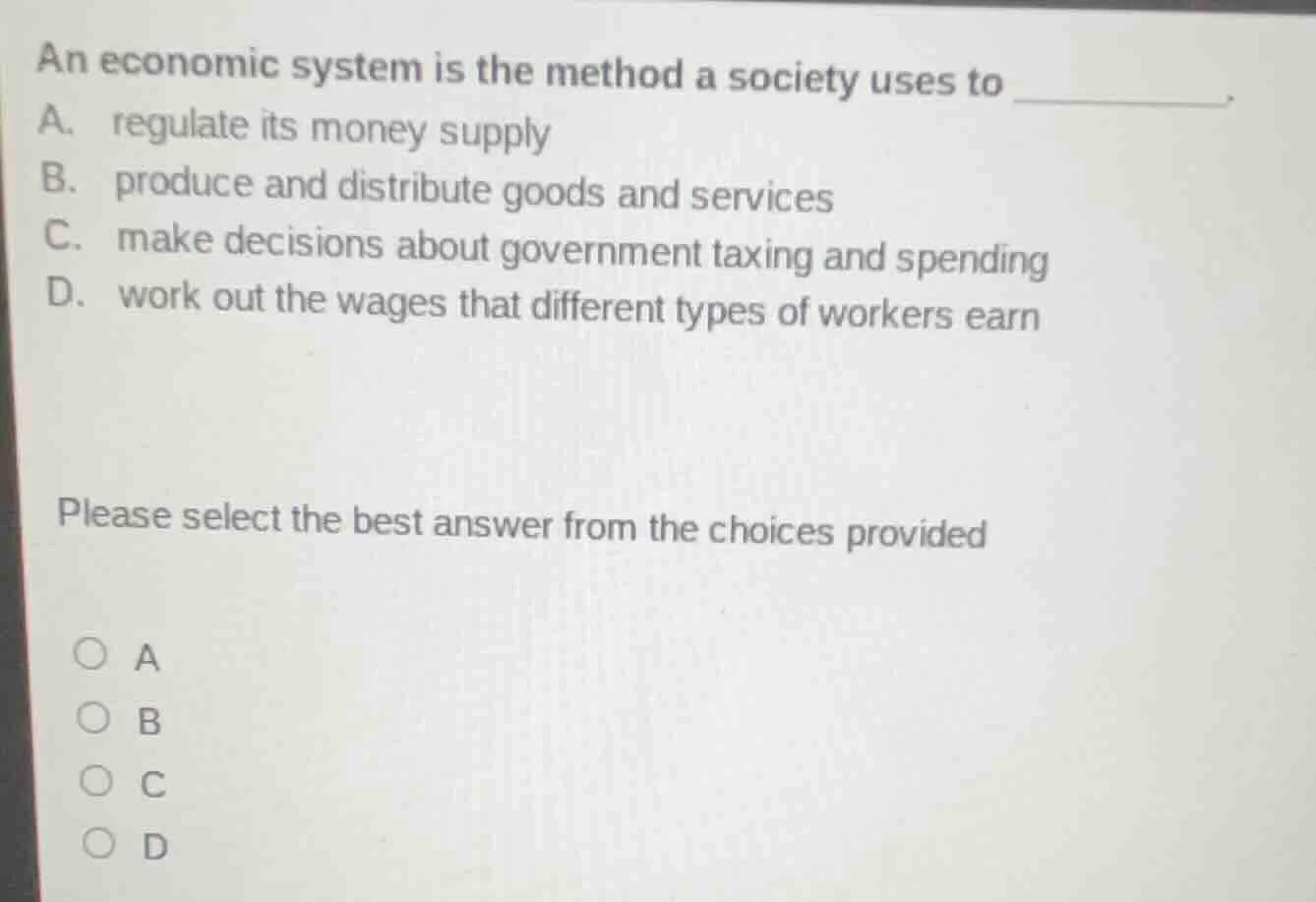 an economic system is the method a society uses to _________. a. regula…