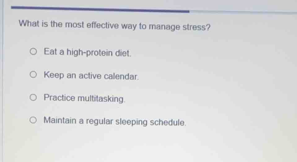 what is the most effective way to manage stress? ○ eat a high-protein d…