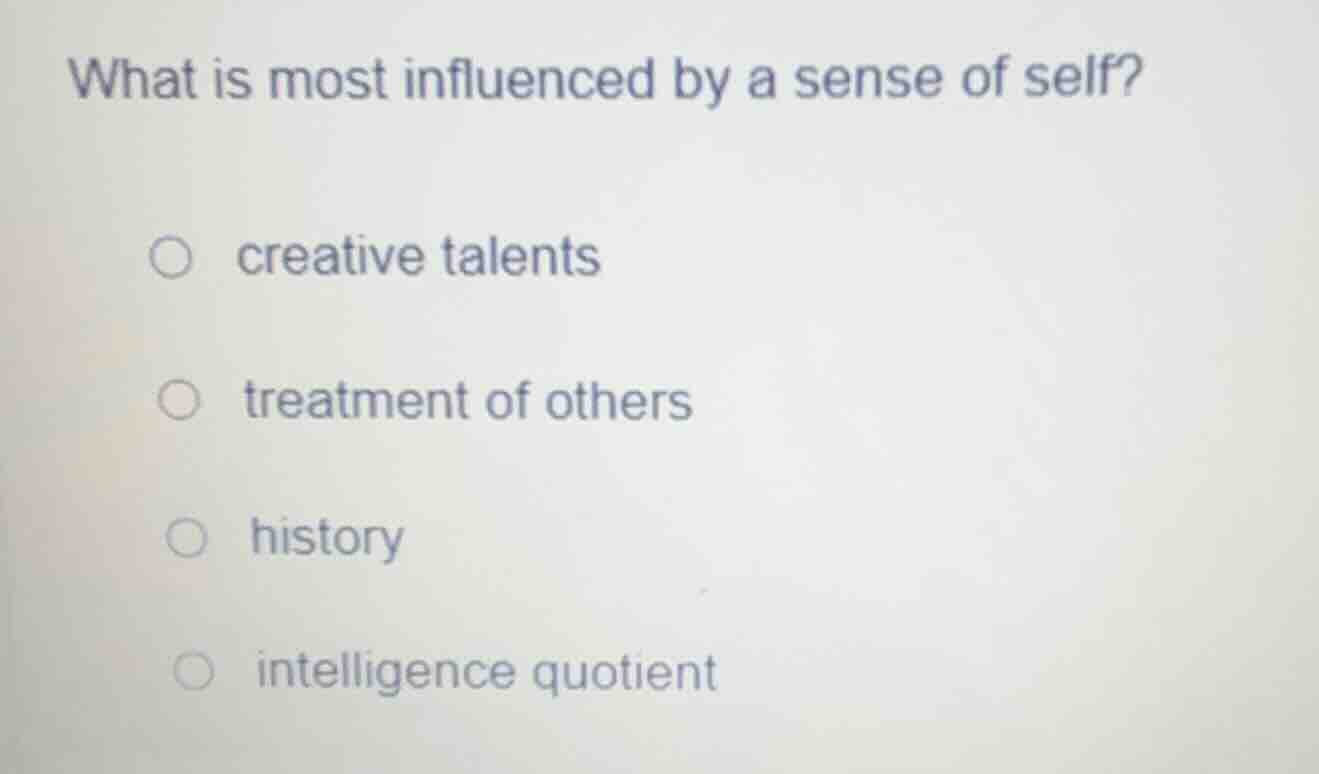 what is most influenced by a sense of self? ○ creative talents ○ treatm…