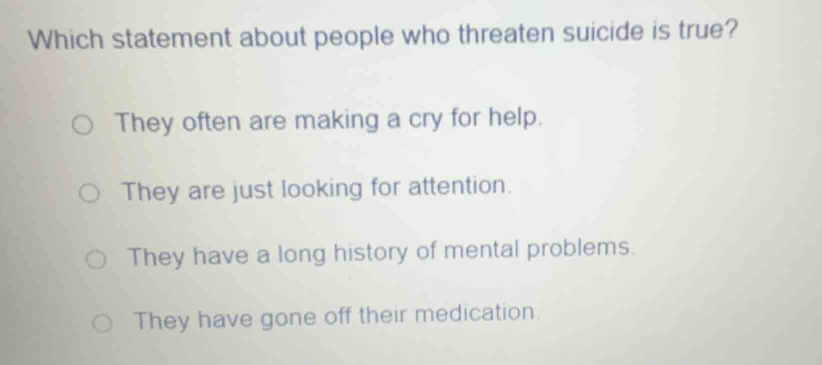 which statement about people who threaten suicide is true?○ they often …