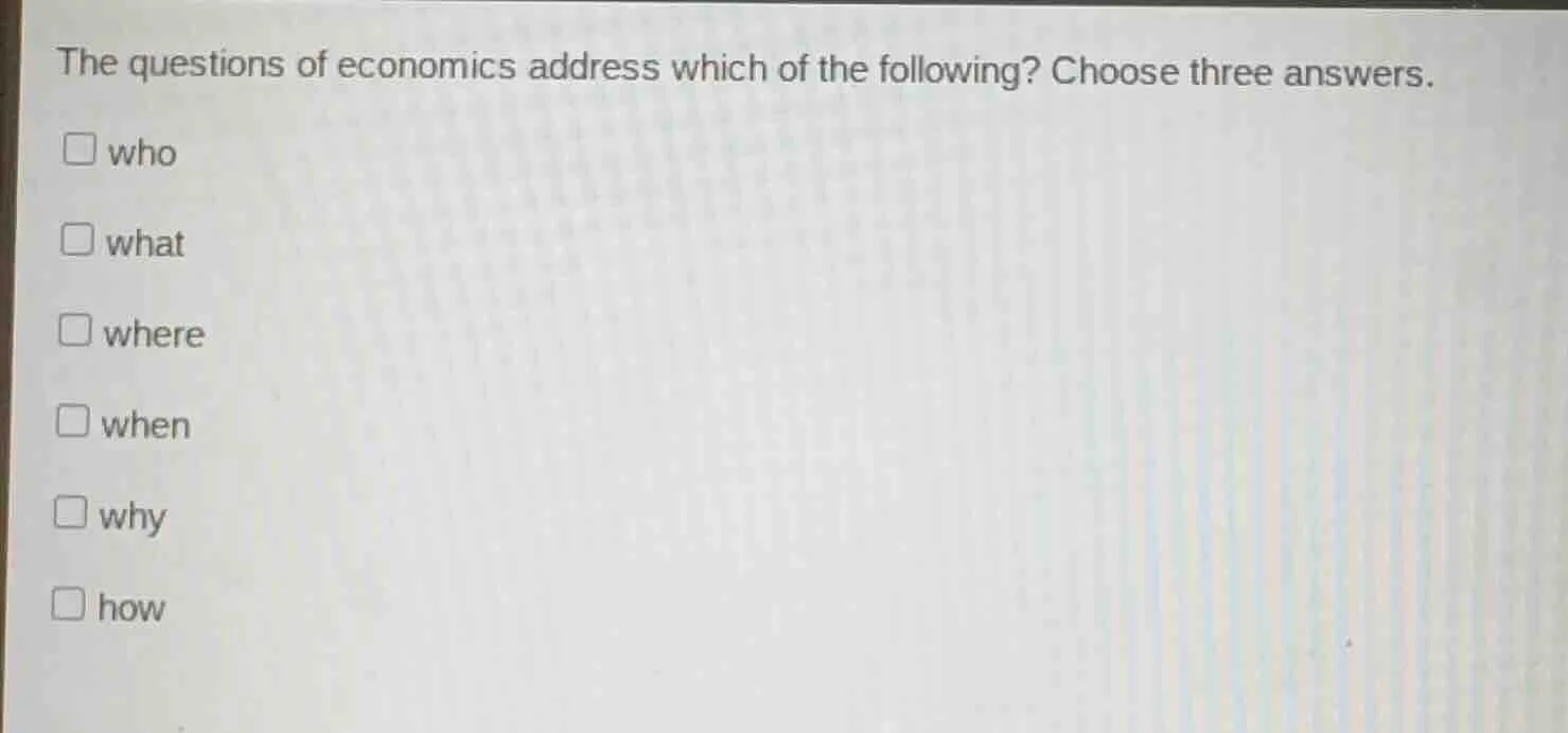 the questions of economics address which of the following? choose three…