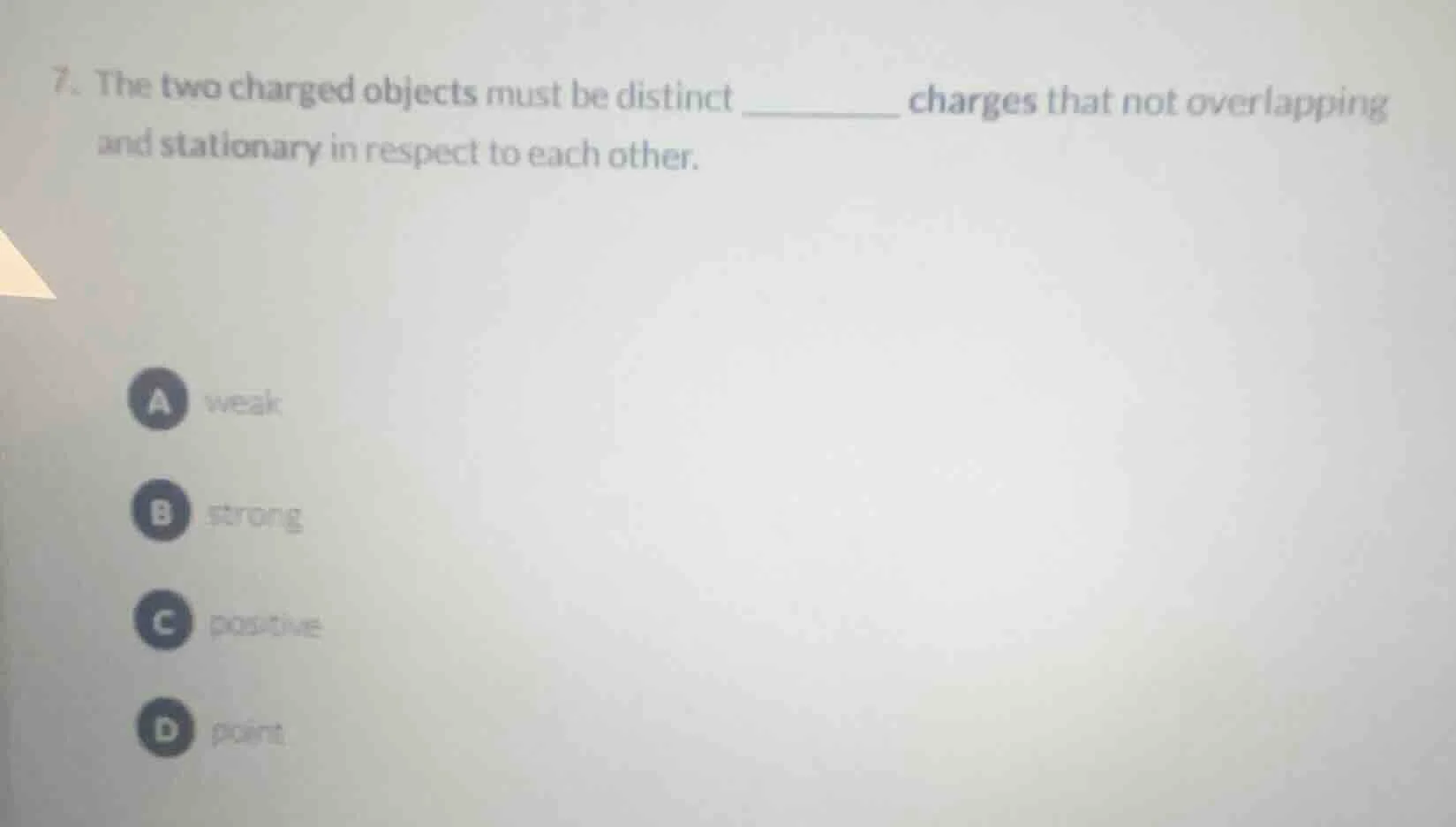 7. the two charged objects must be distinct ______ charges that not ove…