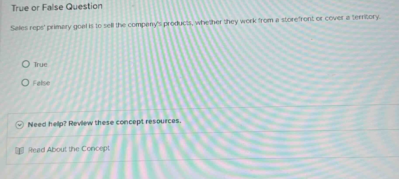 true or false question sales reps primary goal is to sell the companys …