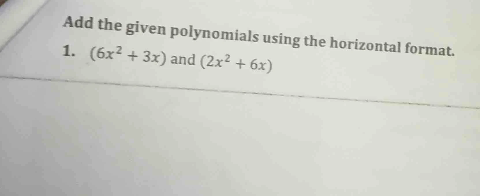 add the given polynomials using the horizontal format. 1. $(6x^2 + 3x)$…