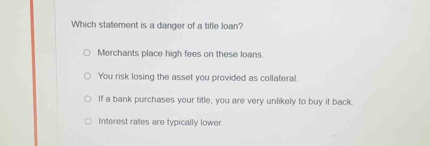 which statement is a danger of a title loan? merchants place high fees …