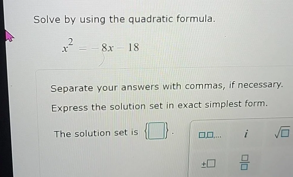 solve by using the quadratic formula. $x^2 = -8x - 18$ separate your an…