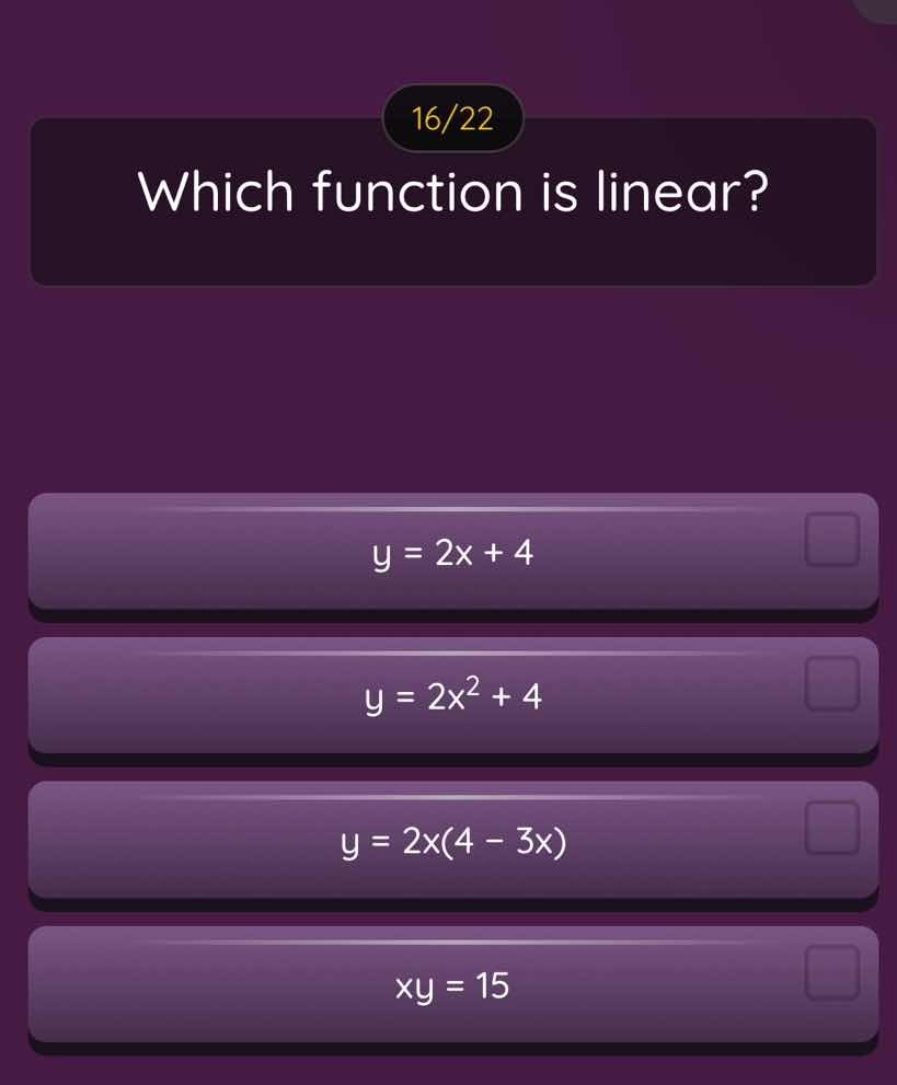 16/22 which function is linear? $y = 2x + 4$ $y = 2x^2 + 4$ $y = 2x(4 -…