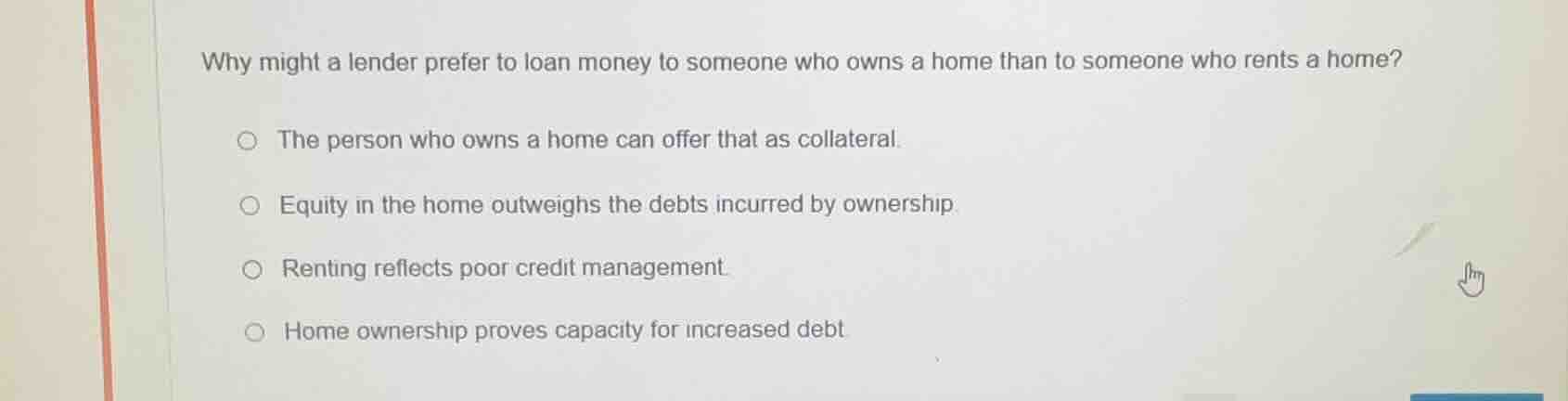why might a lender prefer to loan money to someone who owns a home than…