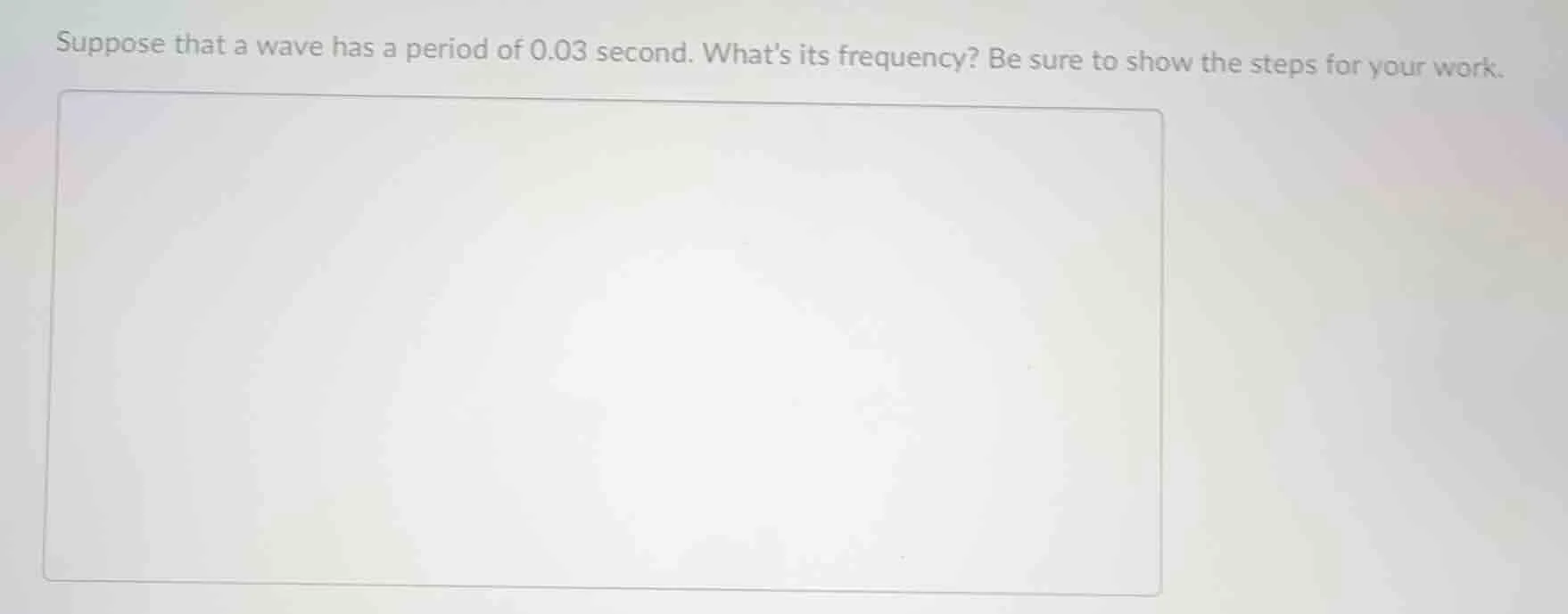 suppose that a wave has a period of 0.03 second. whats its frequency? b…