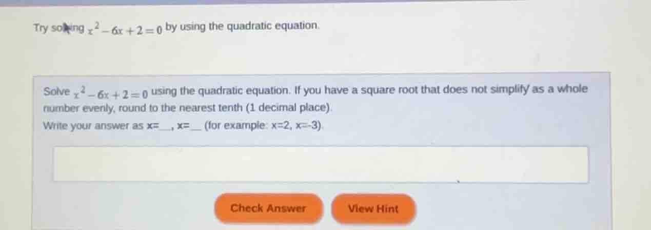 try solving $x^2 - 6x + 2 = 0$ by using the quadratic equation. solve $…