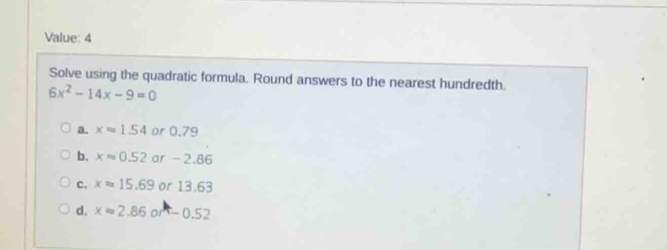 value: 4 solve using the quadratic formula. round answers to the neares…