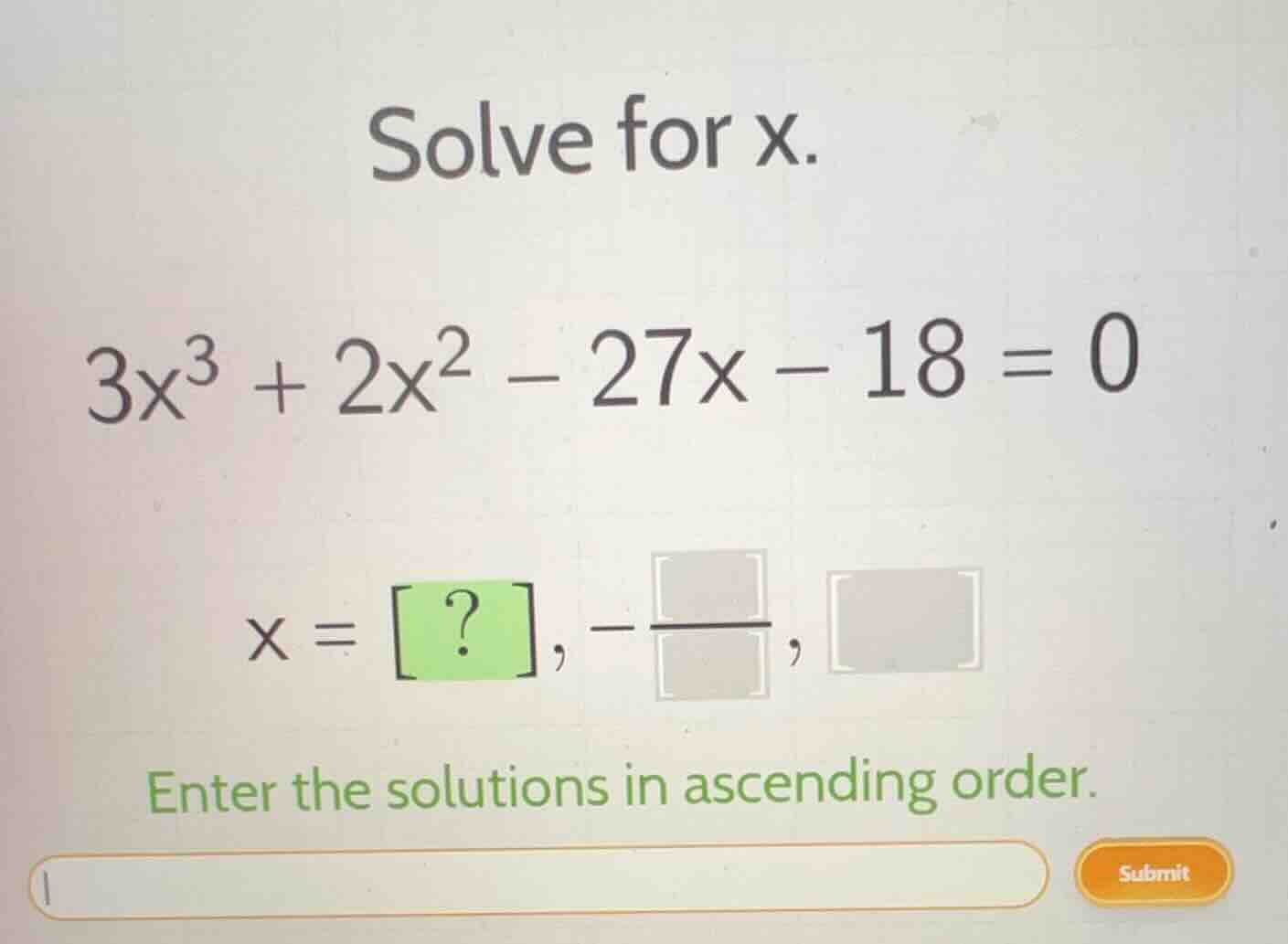 solve for x. $3x^3 + 2x^2 - 27x - 18 = 0$ $x = ?, -\\frac{\\quad}{\\qua…