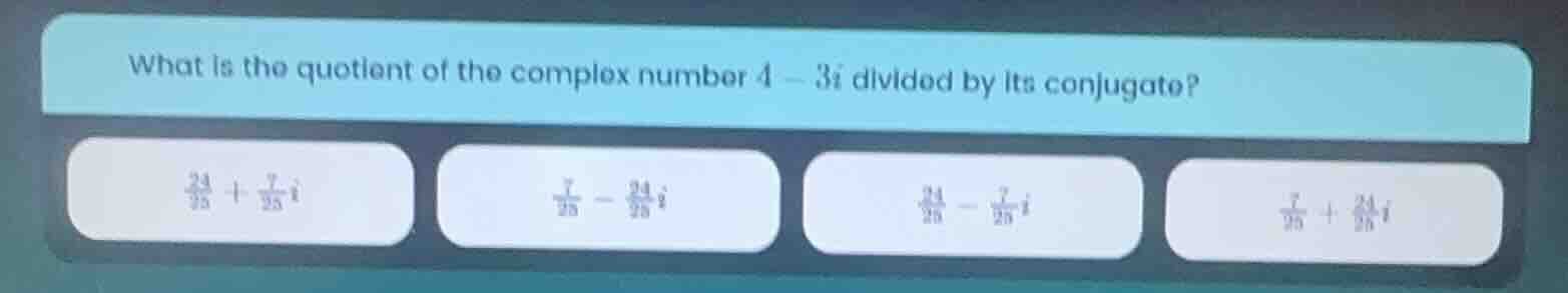 what is the quotient of the complex number $4 - 3i$ divided by its conj…