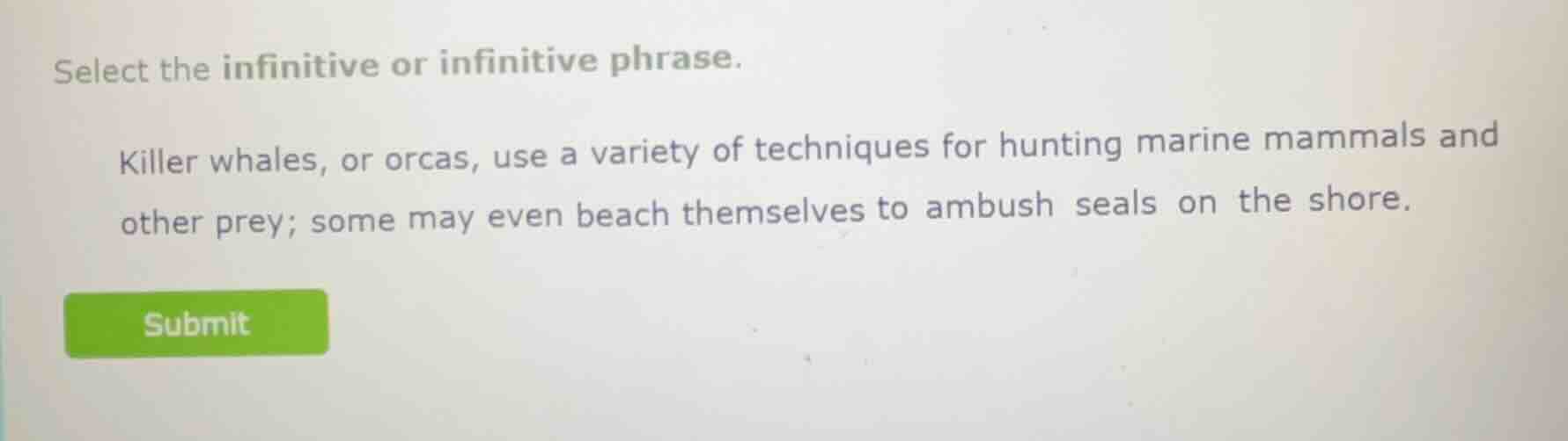 select the infinitive or infinitive phrase. killer whales, or orcas, us…