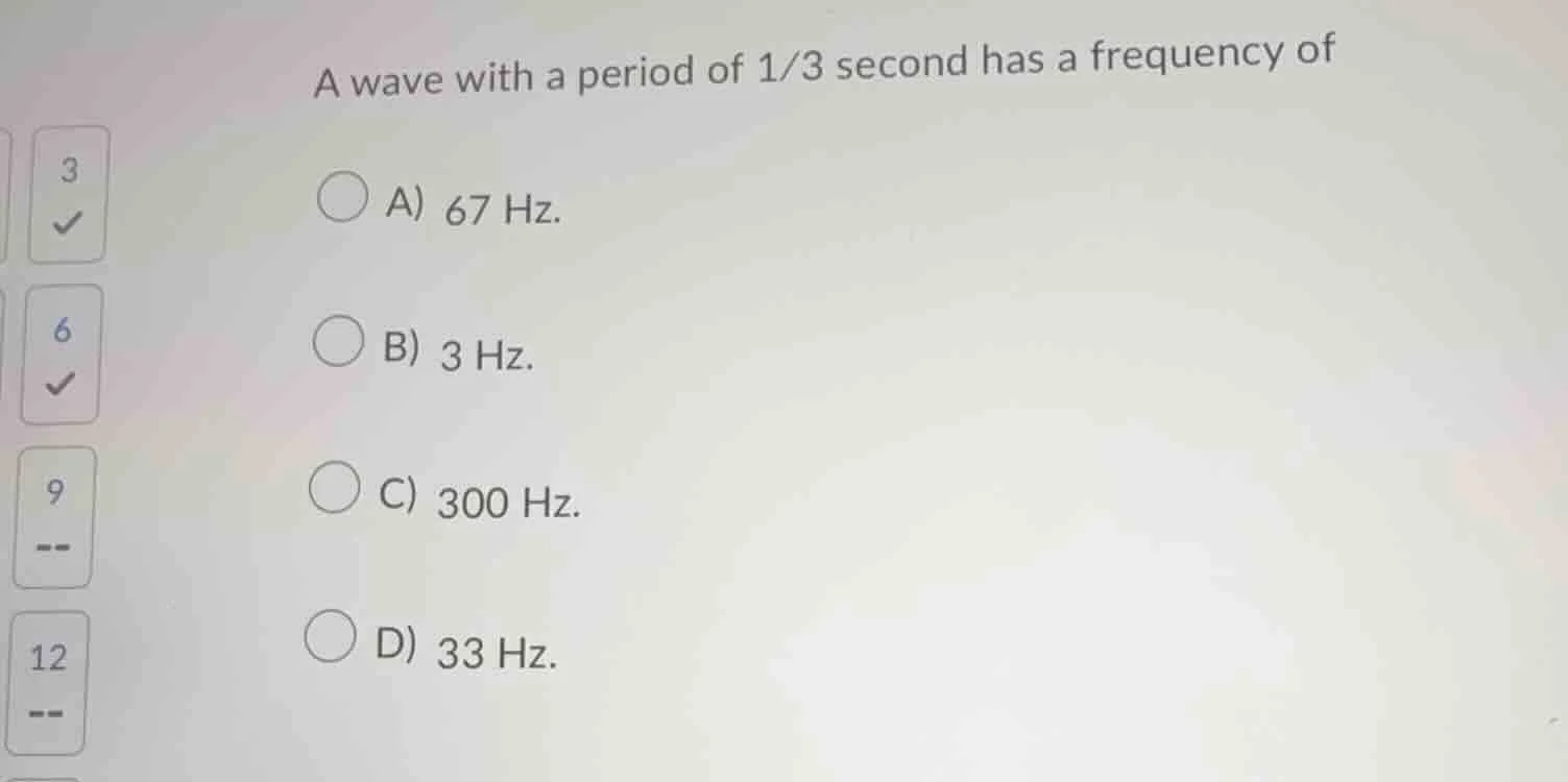 a wave with a period of $\frac{1}{3}$ second has a frequency of a) 67 h…