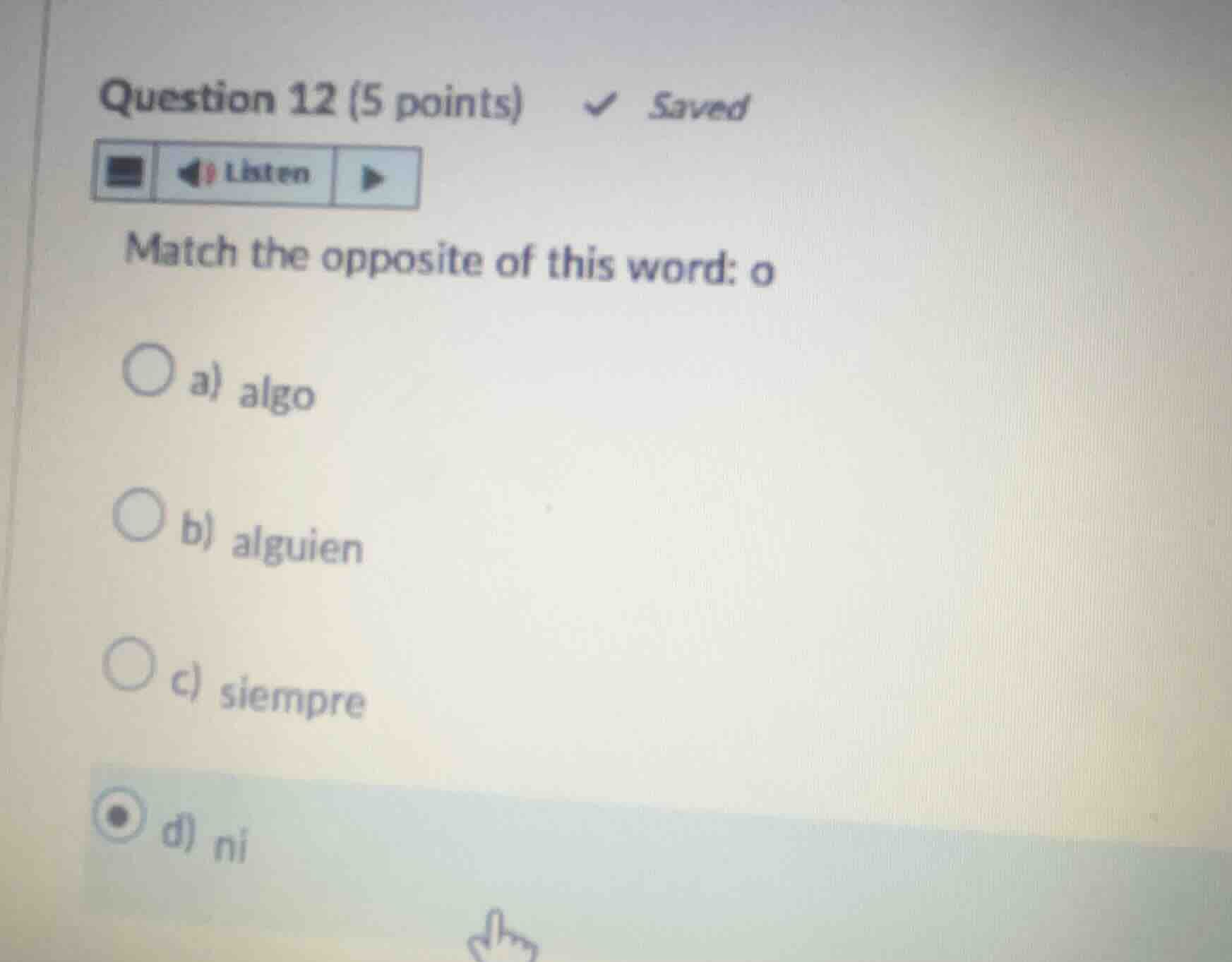 question 12 (5 points) ✓ saved listen match the opposite of this word: …