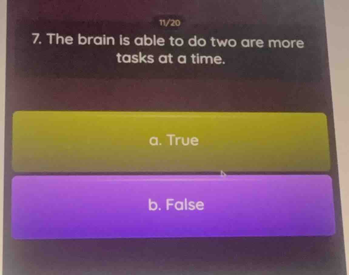 11/20 7. the brain is able to do two are more tasks at a time. a. true …