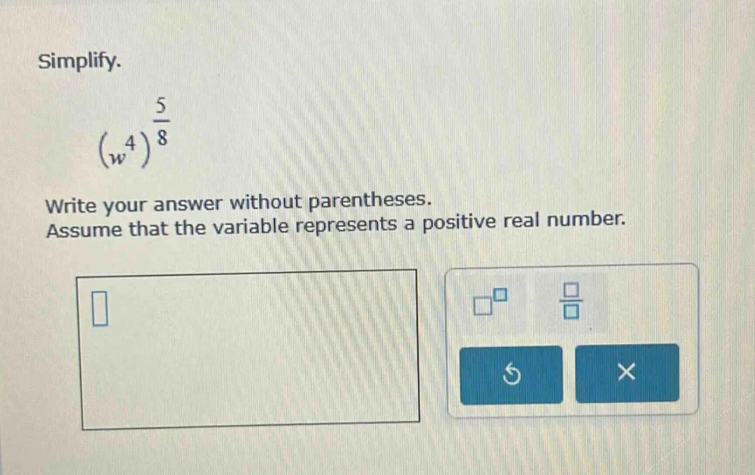 simplify. $left(w^{4}\ ight)^{\\frac{5}{8}}$ write your answer without …