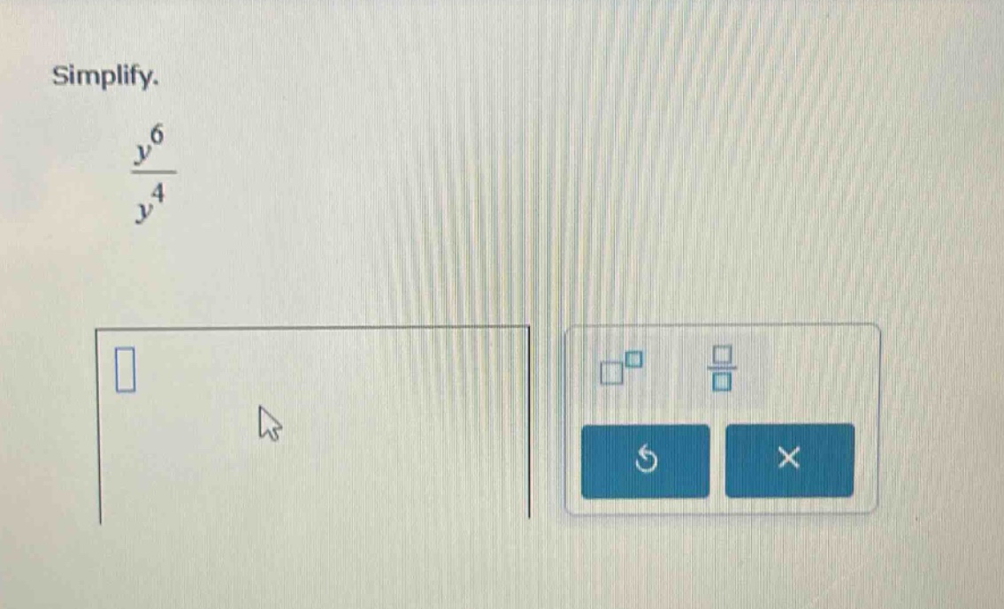 simplify. $\frac{y^{6}}{y^{4}}$