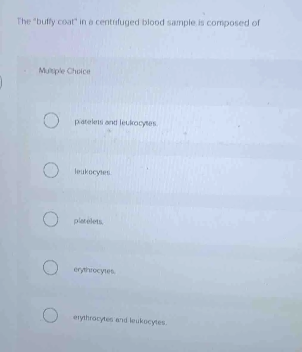 the \buffy coat\ in a centrifuged blood sample is composed of multiple …