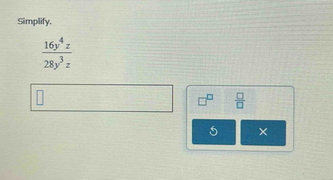 simplify. $\frac{16y^{4}z}{28y^{3}z}$