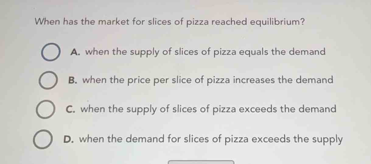 when has the market for slices of pizza reached equilibrium? a. when th…