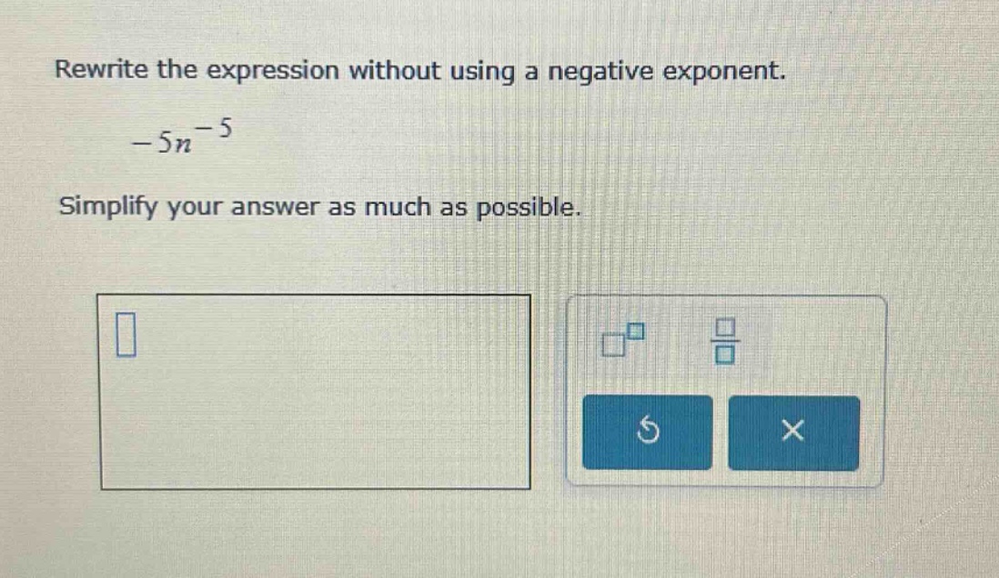 rewrite the expression without using a negative exponent. $-5n^{-5}$ si…