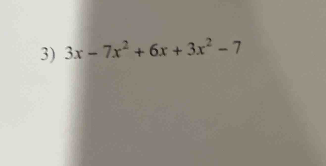3) $3x - 7x^{2} + 6x + 3x^{2} - 7$